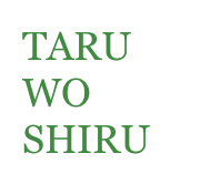 Taru wo shiru